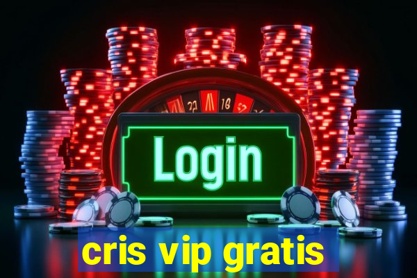 cris vip gratis